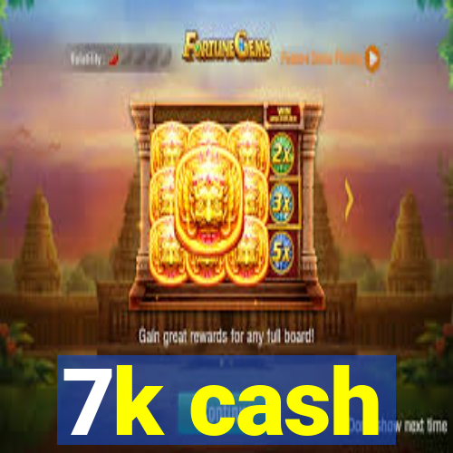 7k cash